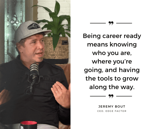 "Being career ready means knowing who you are, where you’re going, and having the tools to grow along the way." — Jeremy Bout, President & Founder, Edge Factor