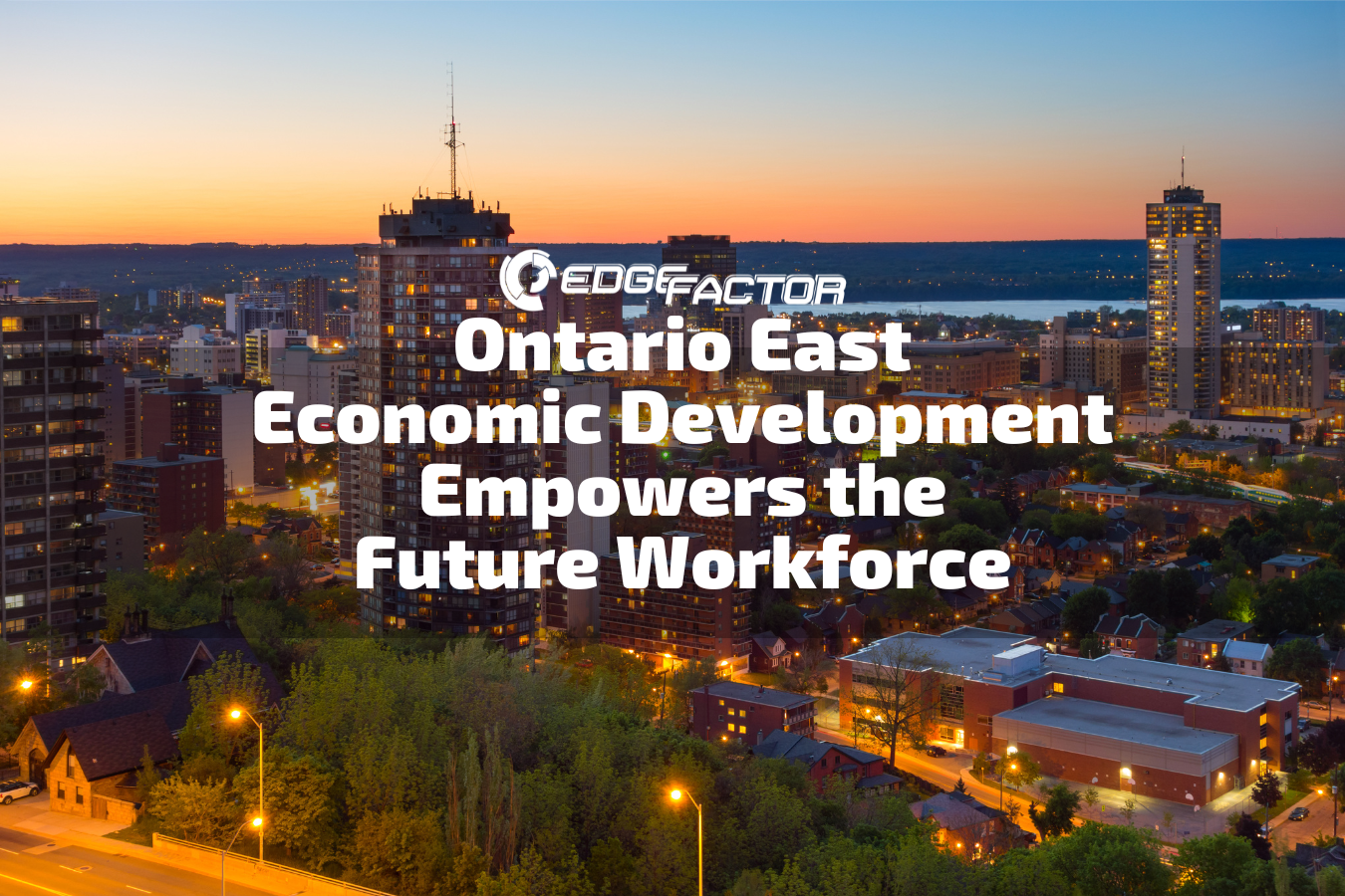 Ontario East Economic Development partners with Edge Factor to Empower the Future Workforce
